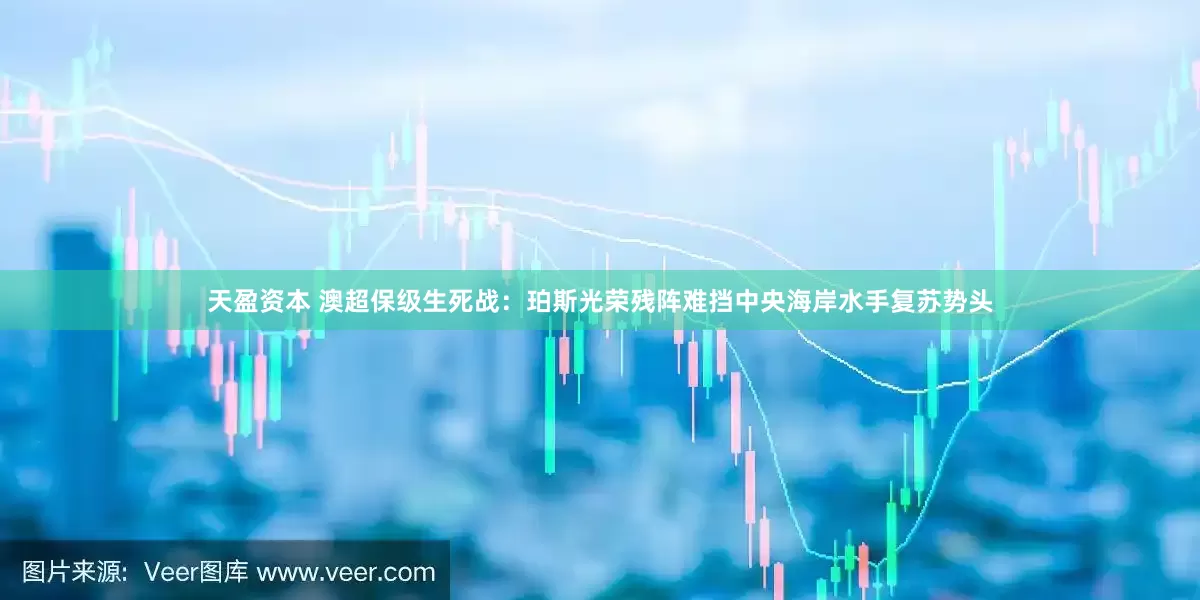 天盈资本 澳超保级生死战：珀斯光荣残阵难挡中央海岸水手复苏势头